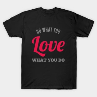 Do what you love, love what you do T-Shirt